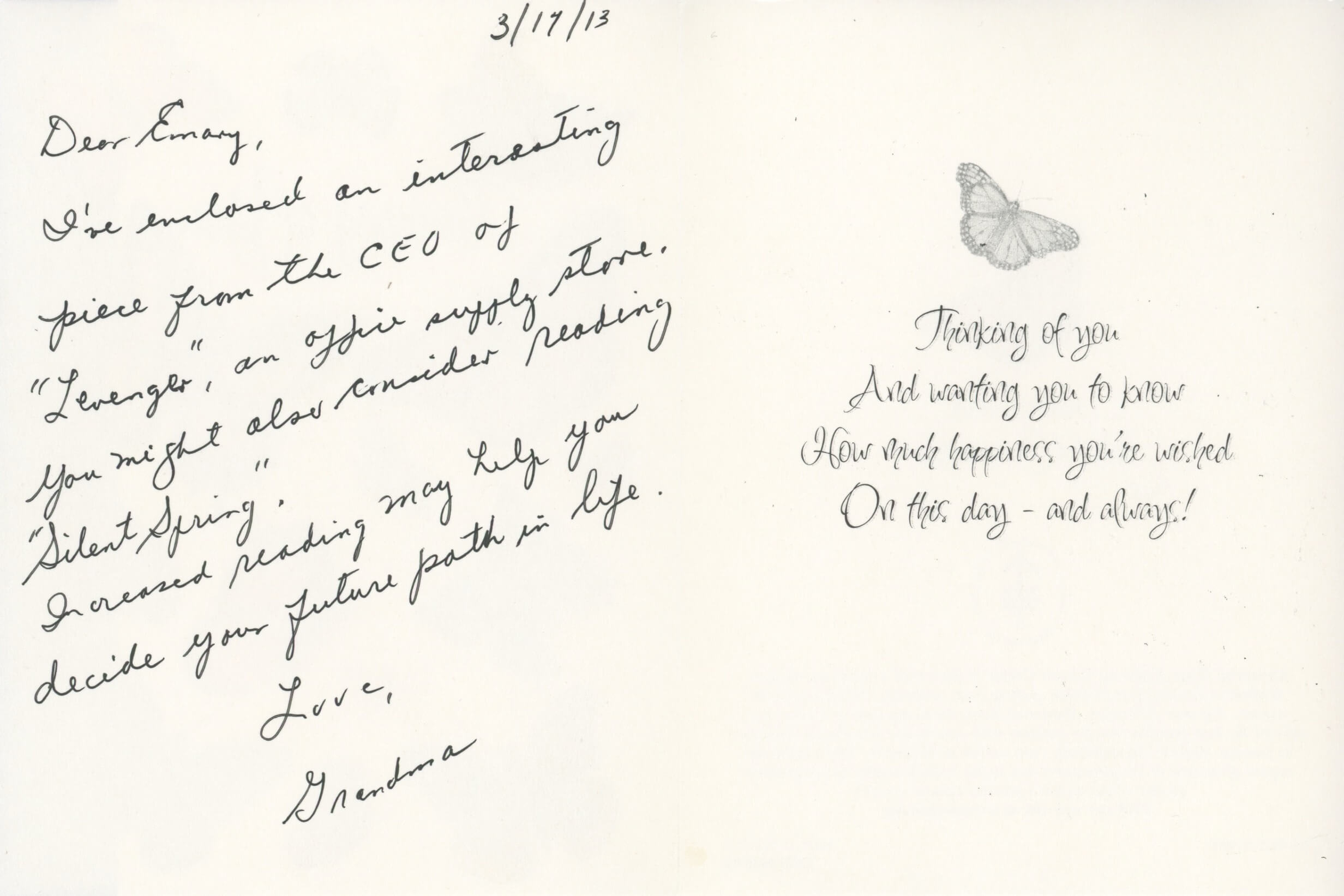 The inside of the greeting card. On the right side has printed text 'Thinking of you And wanting you to know How much happiness you are wished on this day- and always!' On the left side a handwritten note: 'March 17th, 2013. Dear Emary, I've enclosed an interesting piece from the CEO of 'Levenger' an office supply store. You might also consider reading 'Silent Spring'. Increased reading may help you decide your future path in life. Love, Grandma