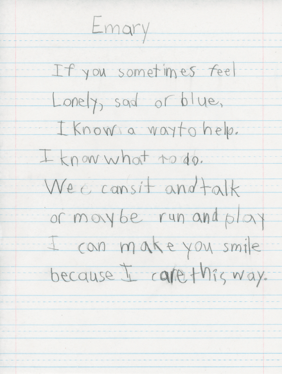 a center aligned handwritten poem on loose leaf, it starts with a header: 'Emary', line break ' If you sometimes feel Lonely, sad or blue, I know a way to help. I know what to do. We can sit and talk, or maybe run and play. I can make you smile, becuase I care this way.'